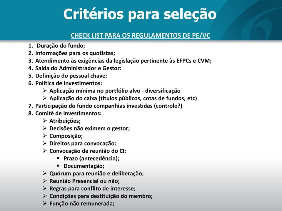 Política de Investimentos: Aplicação mínima no portfólio alvo - diversificação Aplicação do caixa (títulos públicos, cotas de fundos, etc) 7. Participação do fundo companhias investidas (controle?