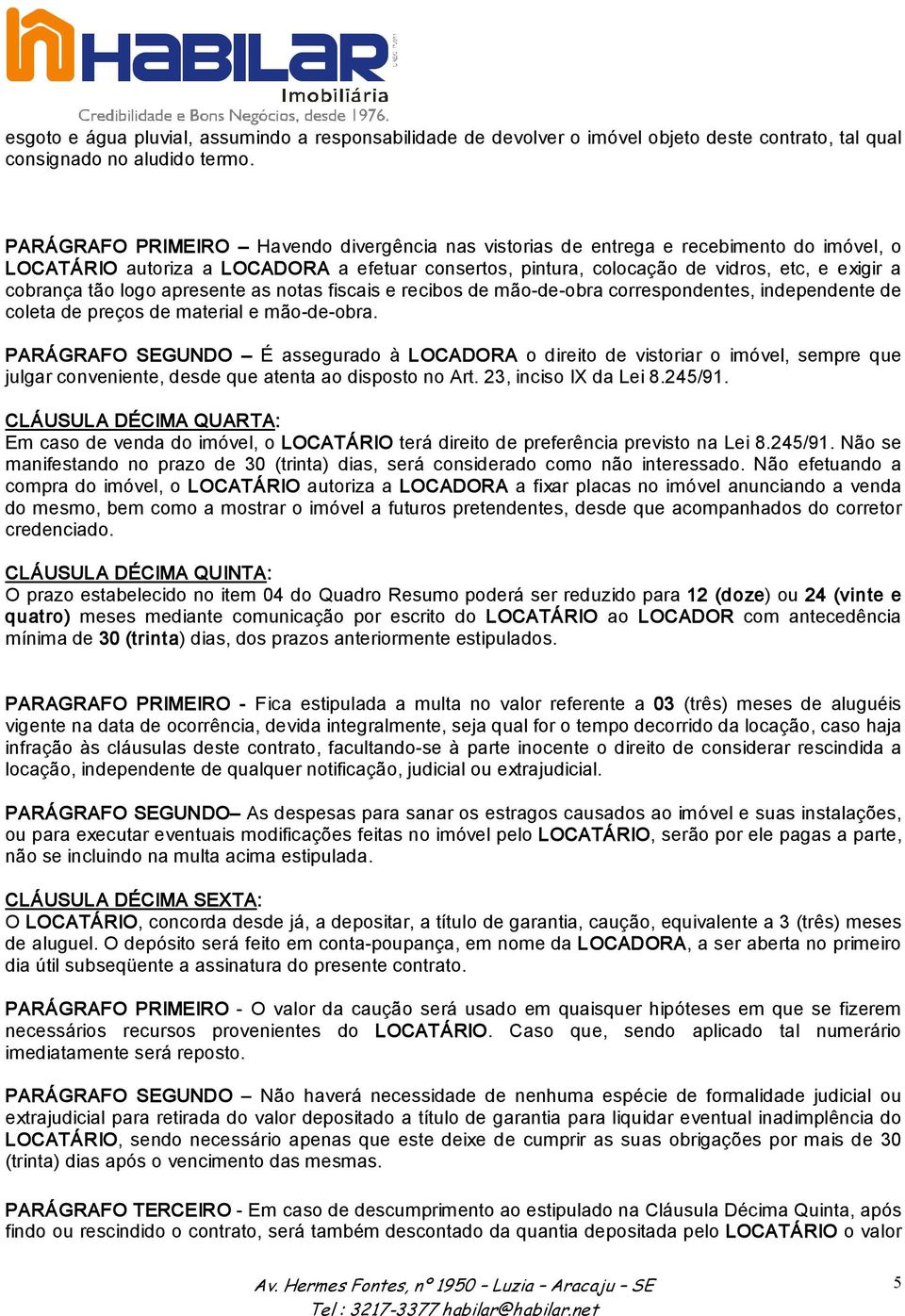 tão logo apresente as notas fiscais e recibos de mão de obra correspondentes, independente de coleta de preços de material e mão de obra.