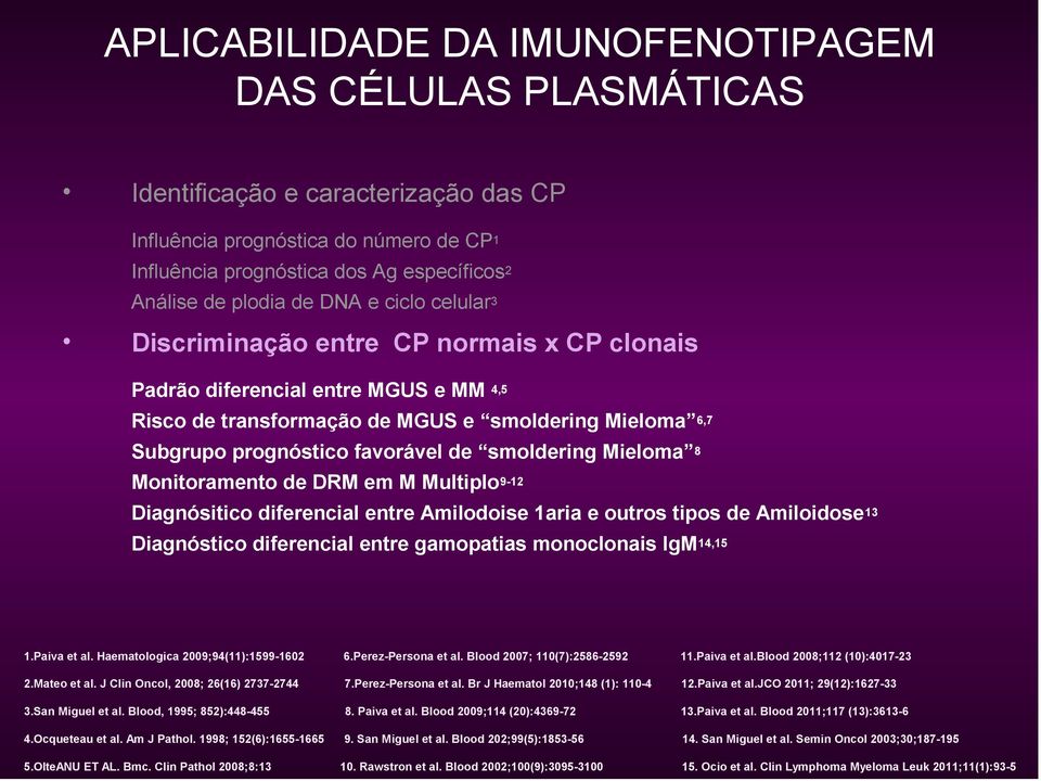 smoldering Mieloma 8 Monitoramento de DRM em M Multiplo 9-12 Diagnósitico diferencial entre Amilodoise 1aria e outros tipos de Amiloidose 13 Diagnóstico diferencial entre gamopatias monoclonais IgM