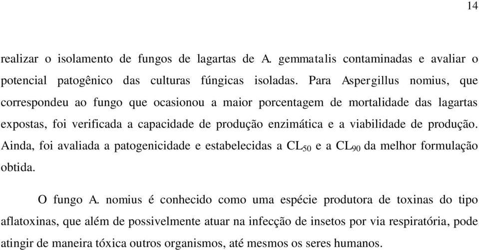 enzimática e a viabilidade de produção. Ainda, foi avaliada a patogenicidade e estabelecidas a CL 50 e a CL 90 da melhor formulação obtida. O fungo A.