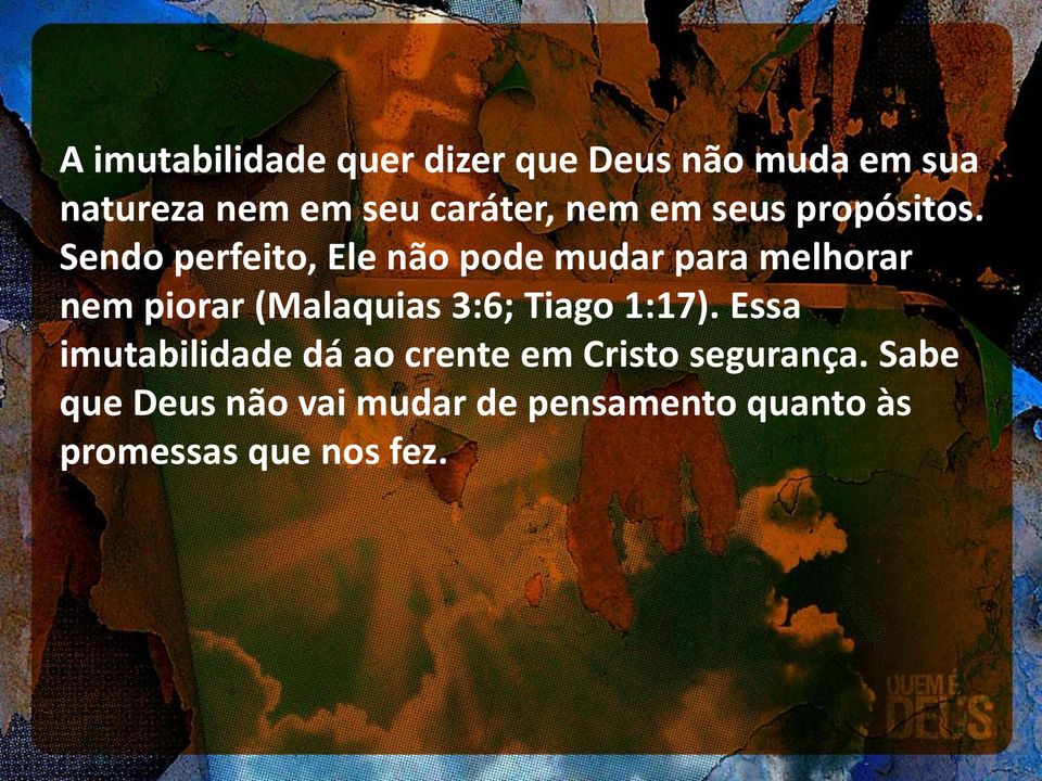 Sendo perfeito, Ele não pode mudar para melhorar nem piorar (Malaquias 3:6;