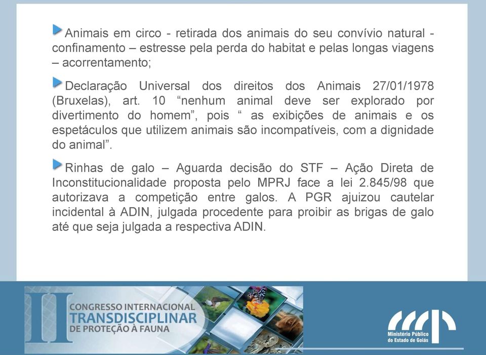 10 nenhum animal deve ser explorado por divertimento do homem, pois as exibições de animais e os espetáculos que utilizem animais são incompatíveis, com a dignidade do