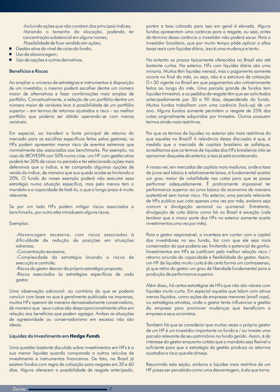 Benefícios e Riscos Ao ampliar o universo de estratégias e instrumentos à disposição de um investidor, o mesmo poderá escolher dentre um número maior de alternativas e fazer combinações mais amplas