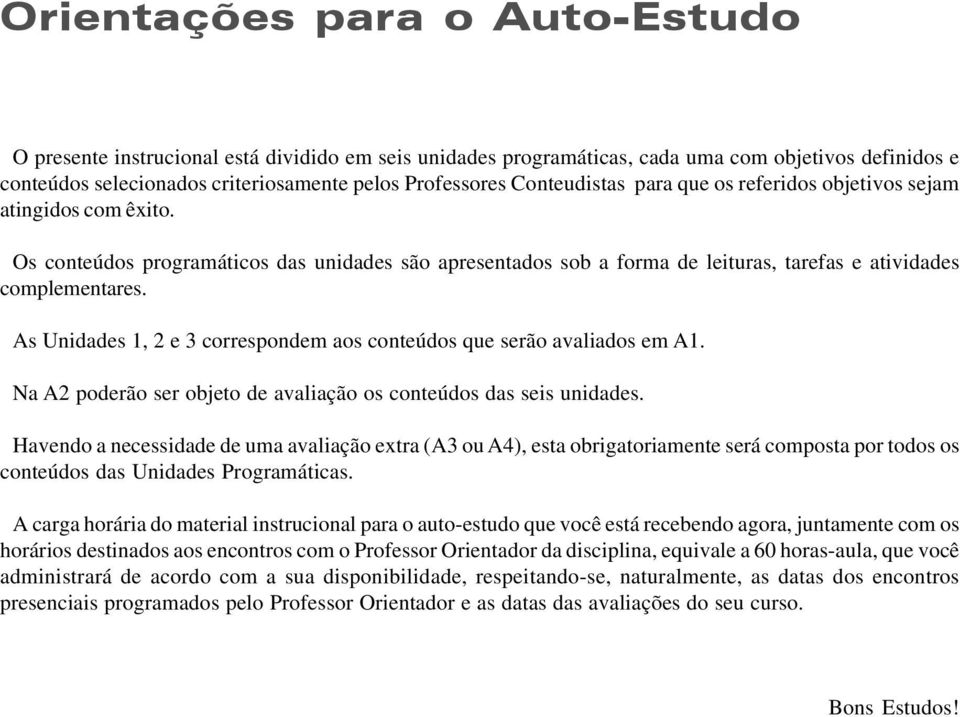 As Unidades 1, 2 e 3 correspondem aos conteúdos que serão avaliados em A1. Na A2 poderão ser objeto de avaliação os conteúdos das seis unidades.