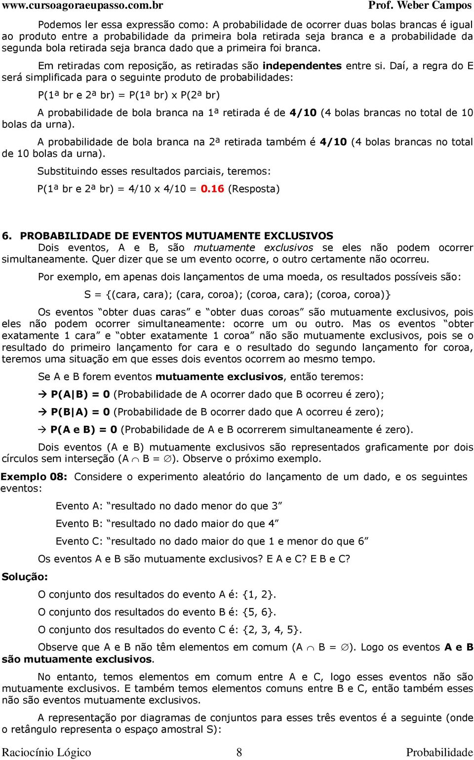 Daí, a regra do E será simplificada para o seguinte produto de probabilidades: P(1ª br e 2ª br) = P(1ª br) x P(2ª br) A probabilidade de bola branca na 1ª retirada é de 4/10 (4 bolas brancas no total