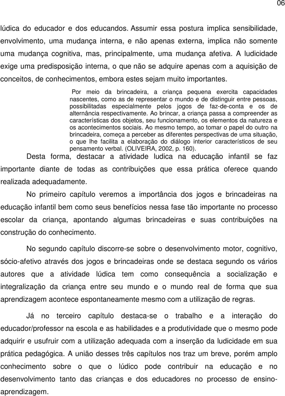 A ludicidade exige uma predisposição interna, o que não se adquire apenas com a aquisição de conceitos, de conhecimentos, embora estes sejam muito importantes.