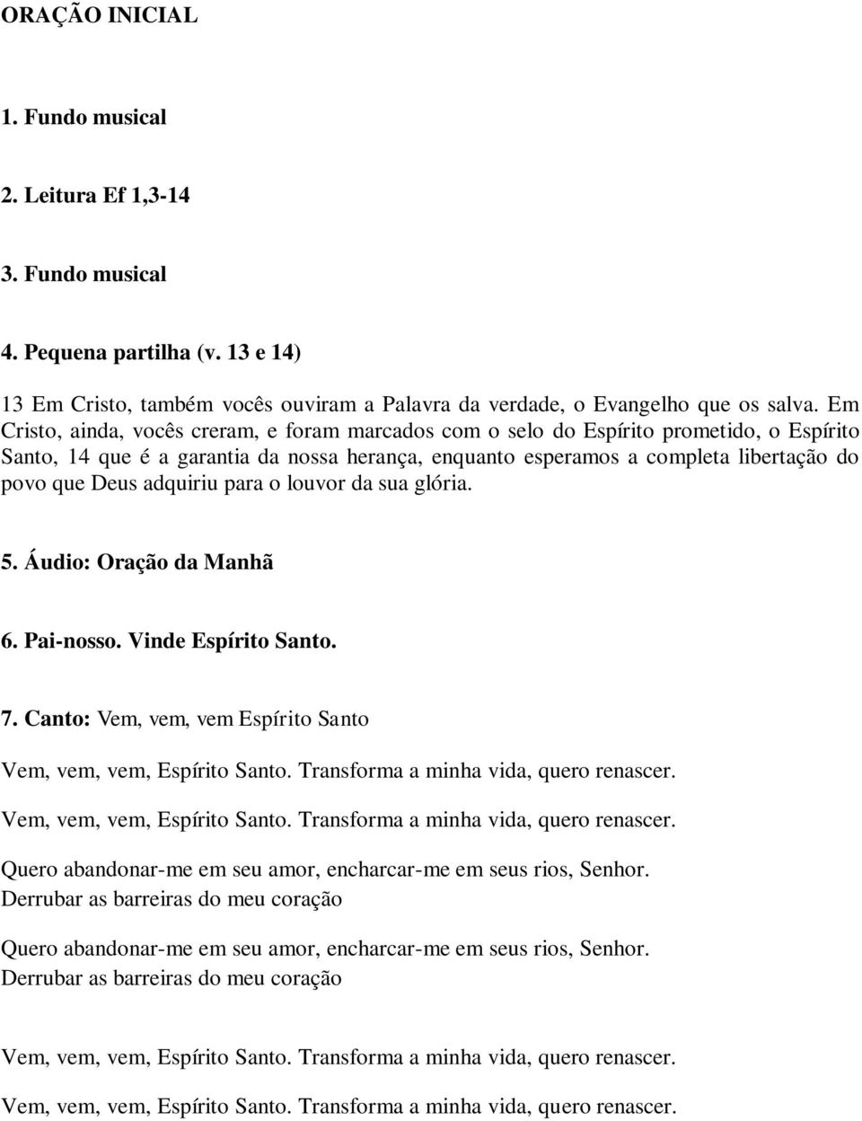 adquiriu para o louvor da sua glória. 5. Áudio: Oração da Manhã 6. Pai-nosso. Vinde Espírito Santo. 7. Canto: Vem, vem, vem Espírito Santo Vem, vem, vem, Espírito Santo.