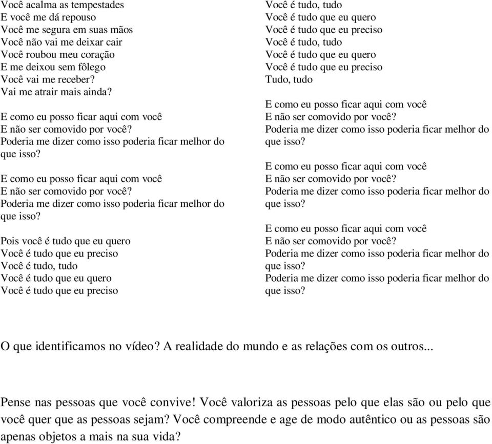 Pois você é tudo que eu quero Você é tudo que eu preciso Você é tudo, tudo Você é tudo que eu quero Você é tudo que eu preciso Você é tudo, tudo Você é tudo que eu quero Você é tudo que eu