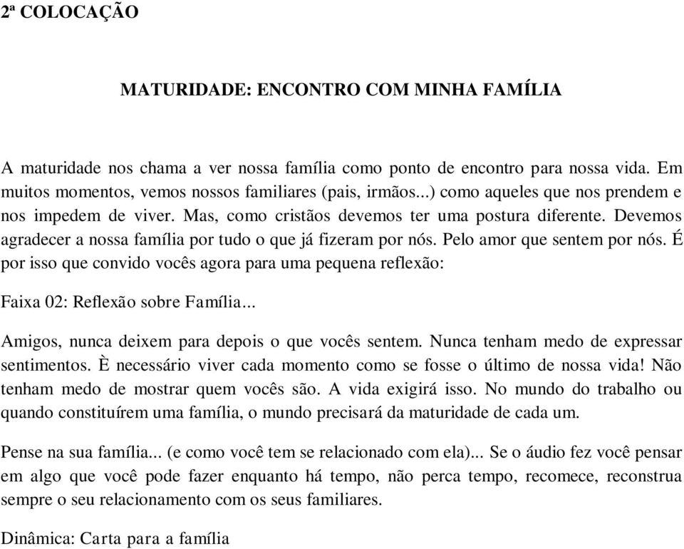 Pelo amor que sentem por nós. É por isso que convido vocês agora para uma pequena reflexão: Faixa 02: Reflexão sobre Família... Amigos, nunca deixem para depois o que vocês sentem.