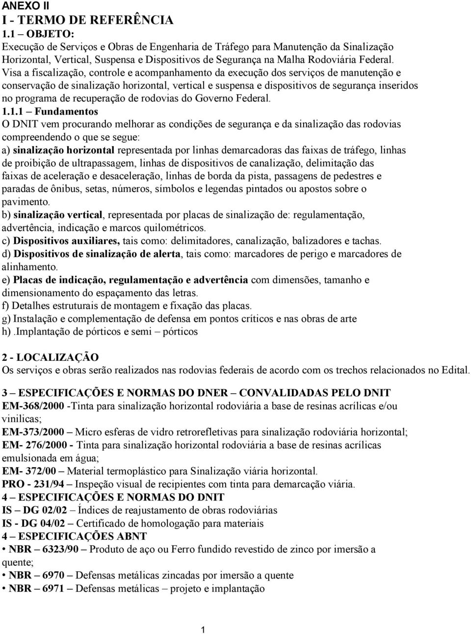 Visa a fiscalização, controle e acompanhamento da execução dos serviços de manutenção e conservação de sinalização horizontal, vertical e suspensa e dispositivos de segurança inseridos no programa de