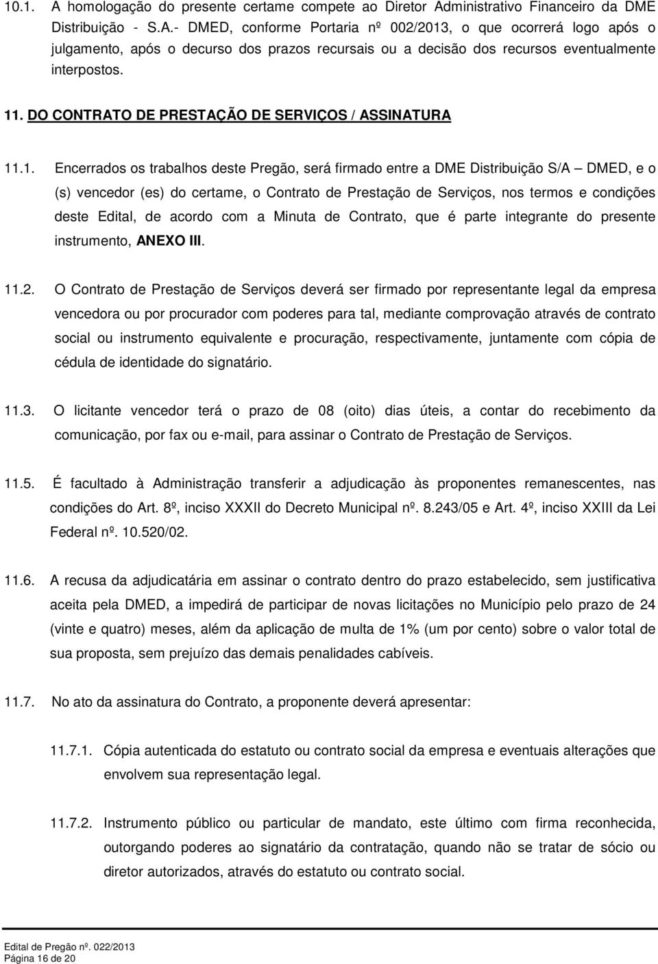 Prestação de Serviços, nos termos e condições deste Edital, de acordo com a Minuta de Contrato, que é parte integrante do presente instrumento, ANEXO III. 11.2.