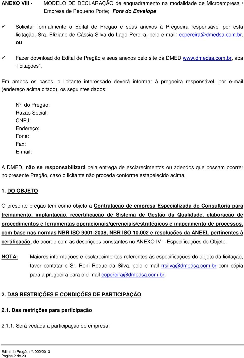 Em ambos os casos, o licitante interessado deverá informar à pregoeira responsável, por e-mail (endereço acima citado), os seguintes dados: Nº.