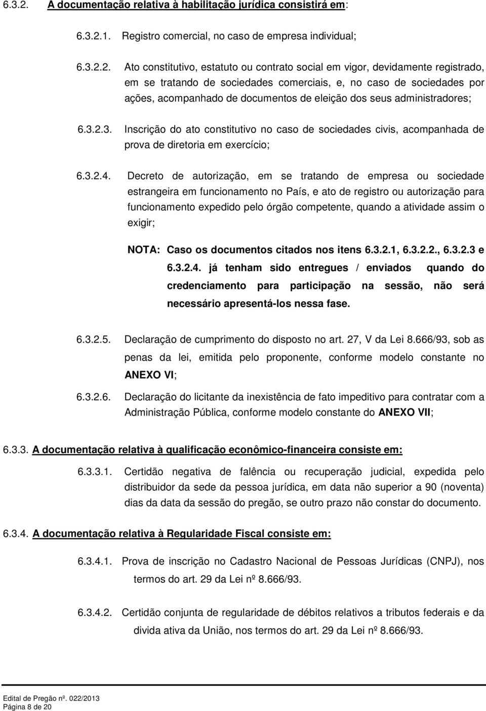 Ato constitutivo, estatuto ou contrato social em vigor, devidamente registrado, em se tratando de sociedades comerciais, e, no caso de sociedades por ações, acompanhado de documentos de eleição dos