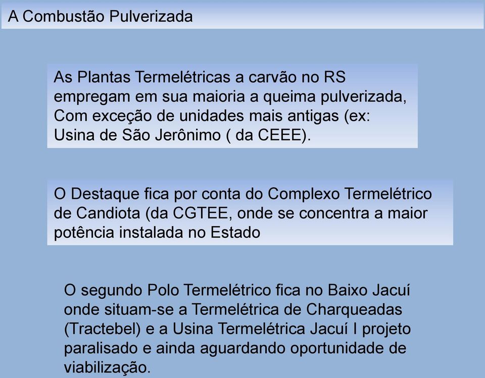 O Destaque fica por conta do Complexo Termelétrico de Candiota (da CGTEE, onde se concentra a maior potência instalada no Estado