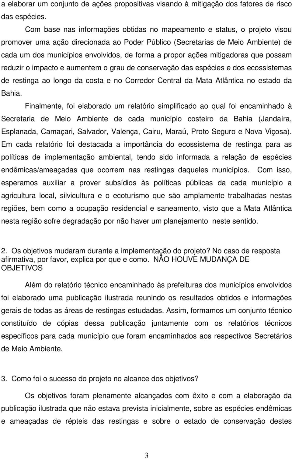 propor ações mitigadoras que possam reduzir o impacto e aumentem o grau de conservação das espécies e dos ecossistemas de restinga ao longo da costa e no Corredor Central da Mata Atlântica no estado