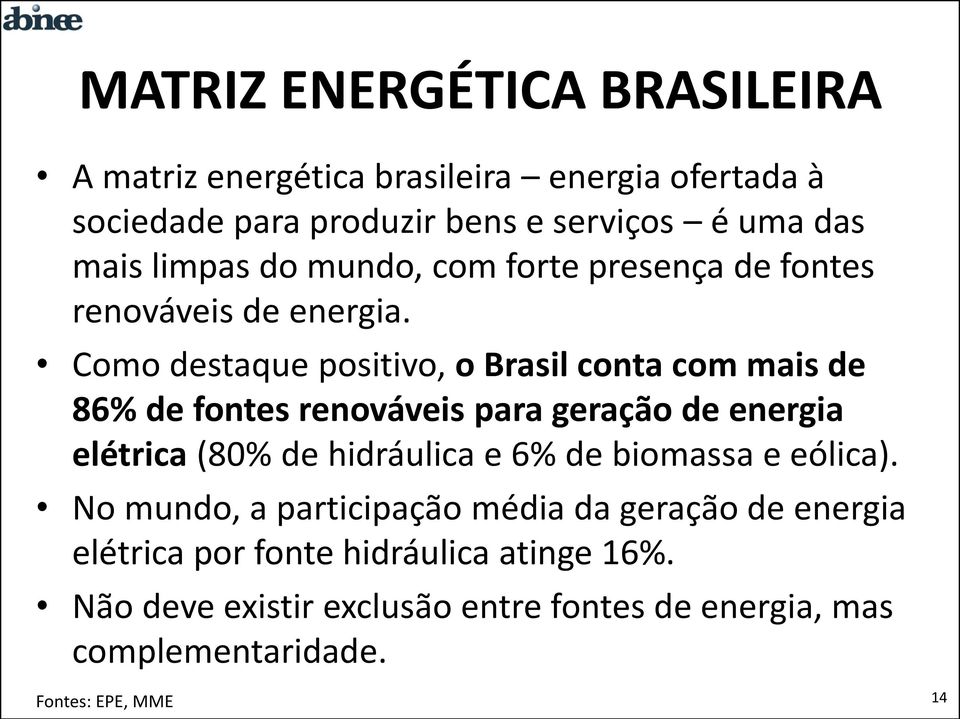 Como destaque positivo, o Brasil conta com mais de 86% de fontes renováveis para geração de energia elétrica (80% de hidráulica e 6% de