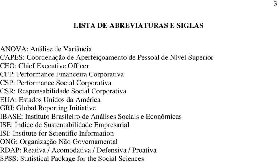América GRI: Global Reporting Initiative IBASE: Instituto Brasileiro de Análises Sociais e Econômicas ISE: Índice de Sustentabilidade Empresarial ISI: