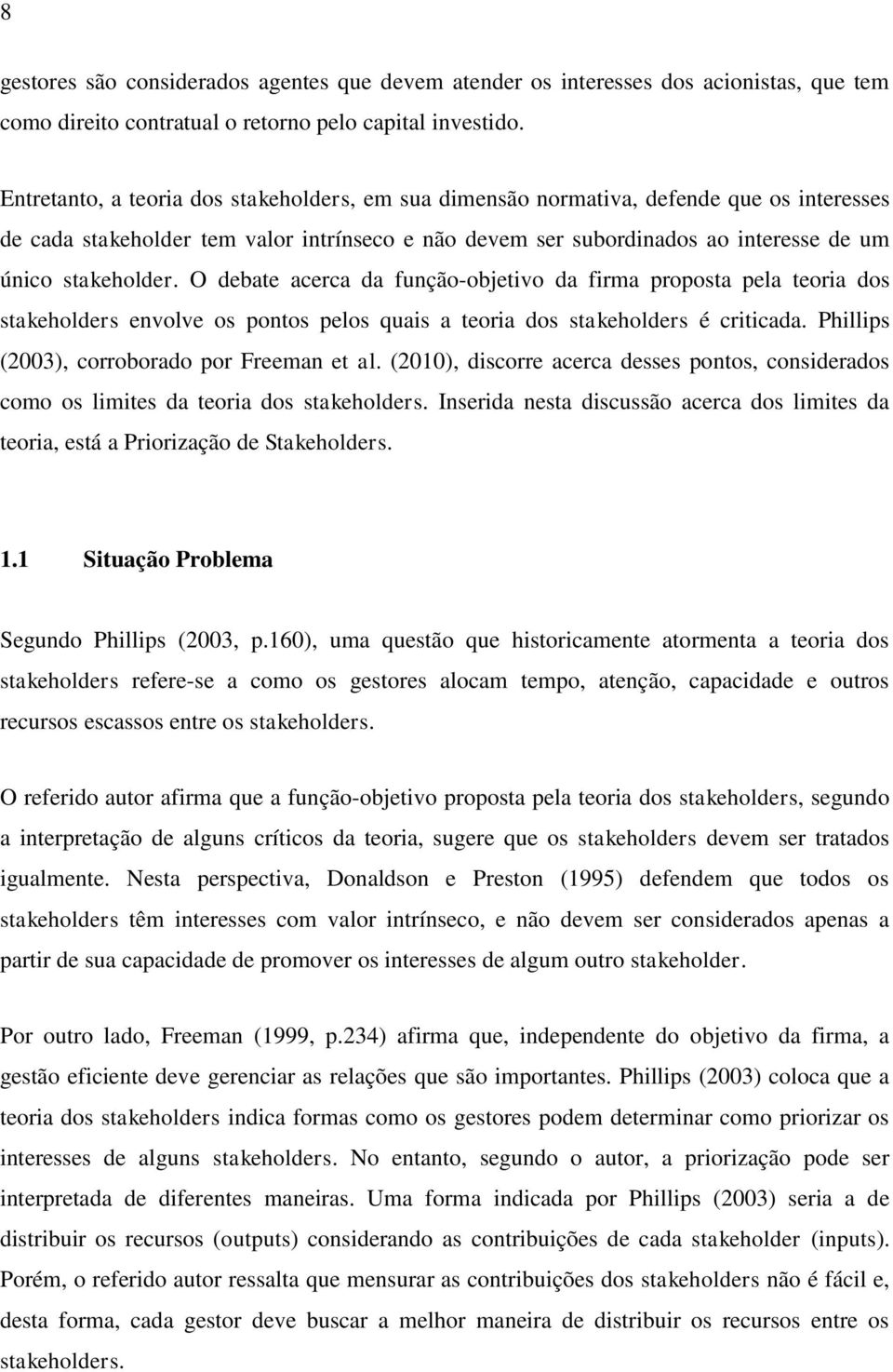 O debate acerca da função-objetivo da firma proposta pela teoria dos stakeholders envolve os pontos pelos quais a teoria dos stakeholders é criticada. Phillips (2003), corroborado por Freeman et al.