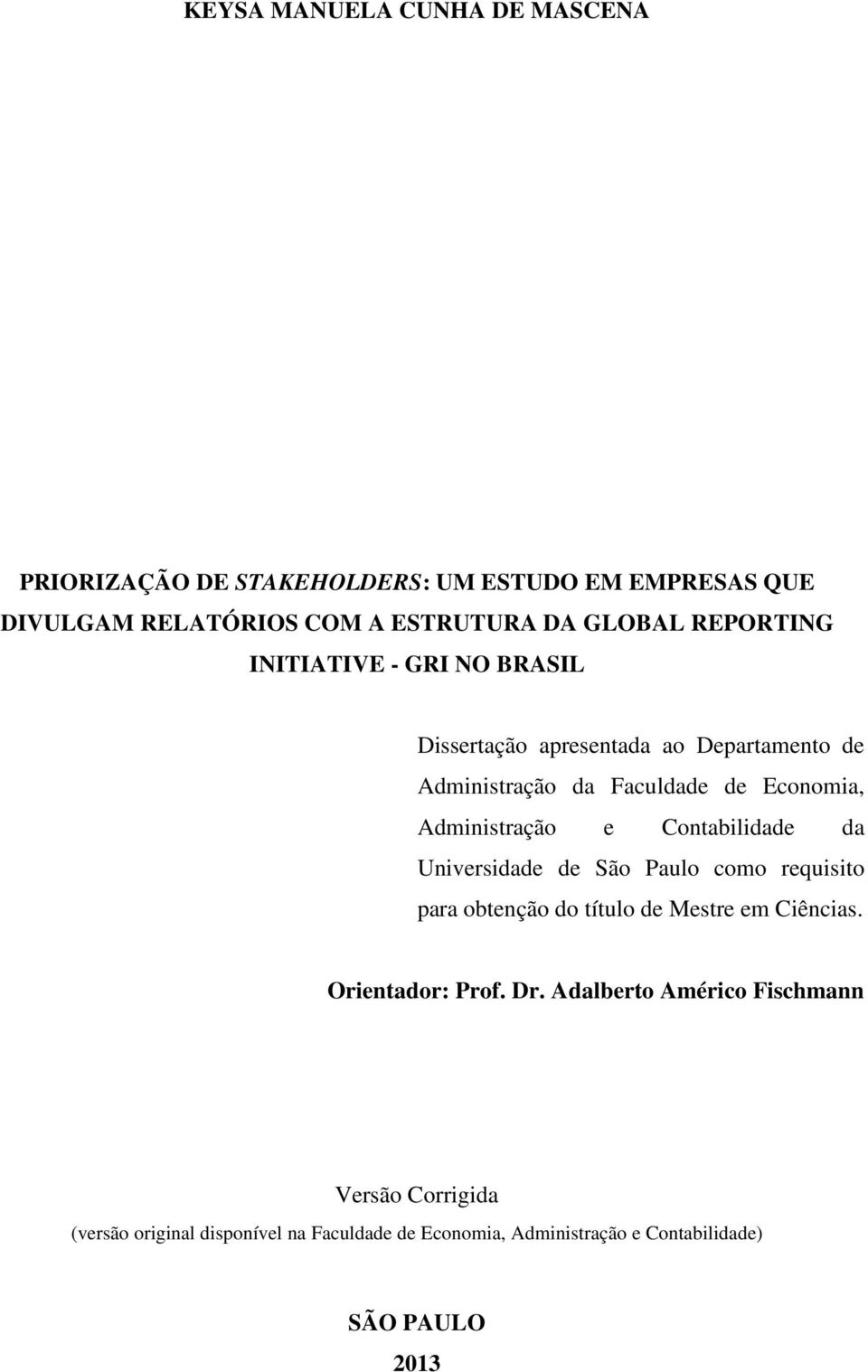e Contabilidade da Universidade de São Paulo como requisito para obtenção do título de Mestre em Ciências. Orientador: Prof. Dr.