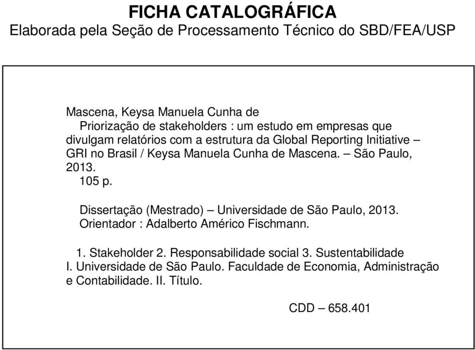 São Paulo, 2013. 105 p. Dissertação (Mestrado) Universidade de São Paulo, 2013. Orientador : Adalberto Américo Fischmann. 1. Stakeholder 2.