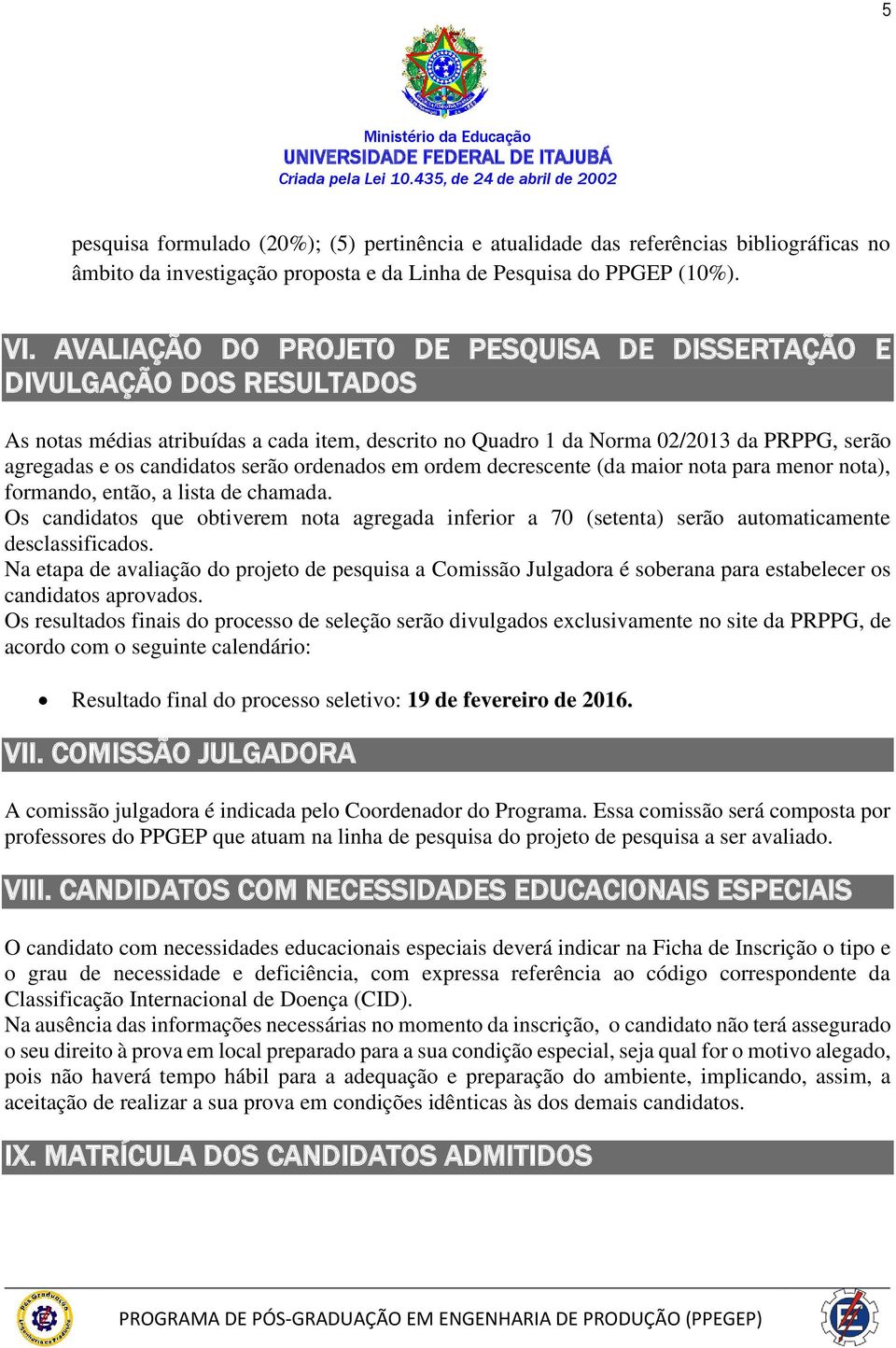 serão ordenados em ordem decrescente (da maior nota para menor nota), formando, então, a lista de chamada.