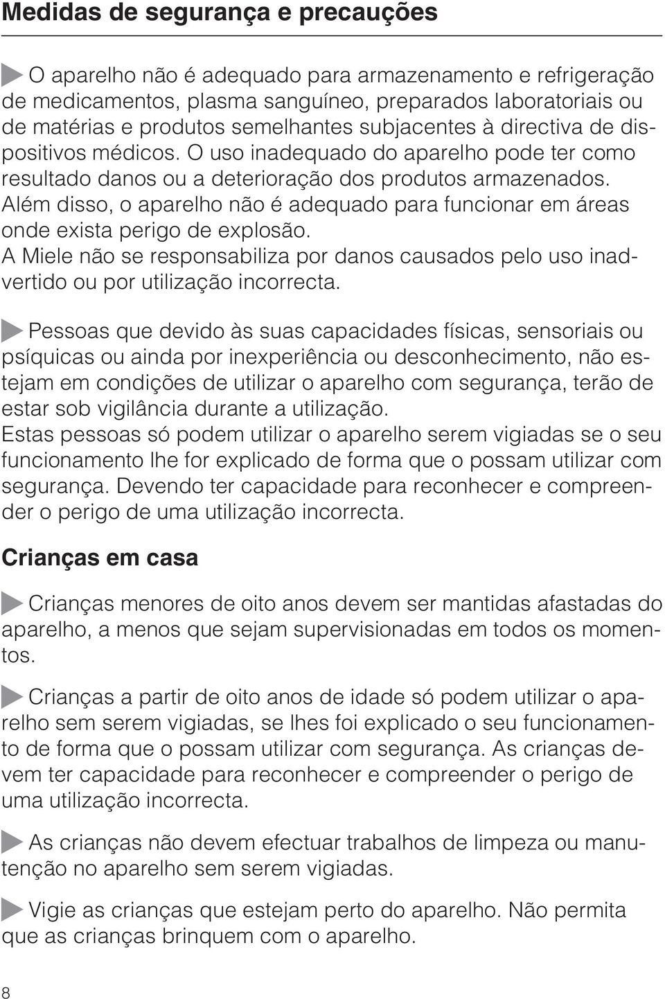 Além disso, o aparelho não é adequado para funcionar em áreas onde exista perigo de explosão. A Miele não se responsabiliza por danos causados pelo uso inadvertido ou por utilização incorrecta.