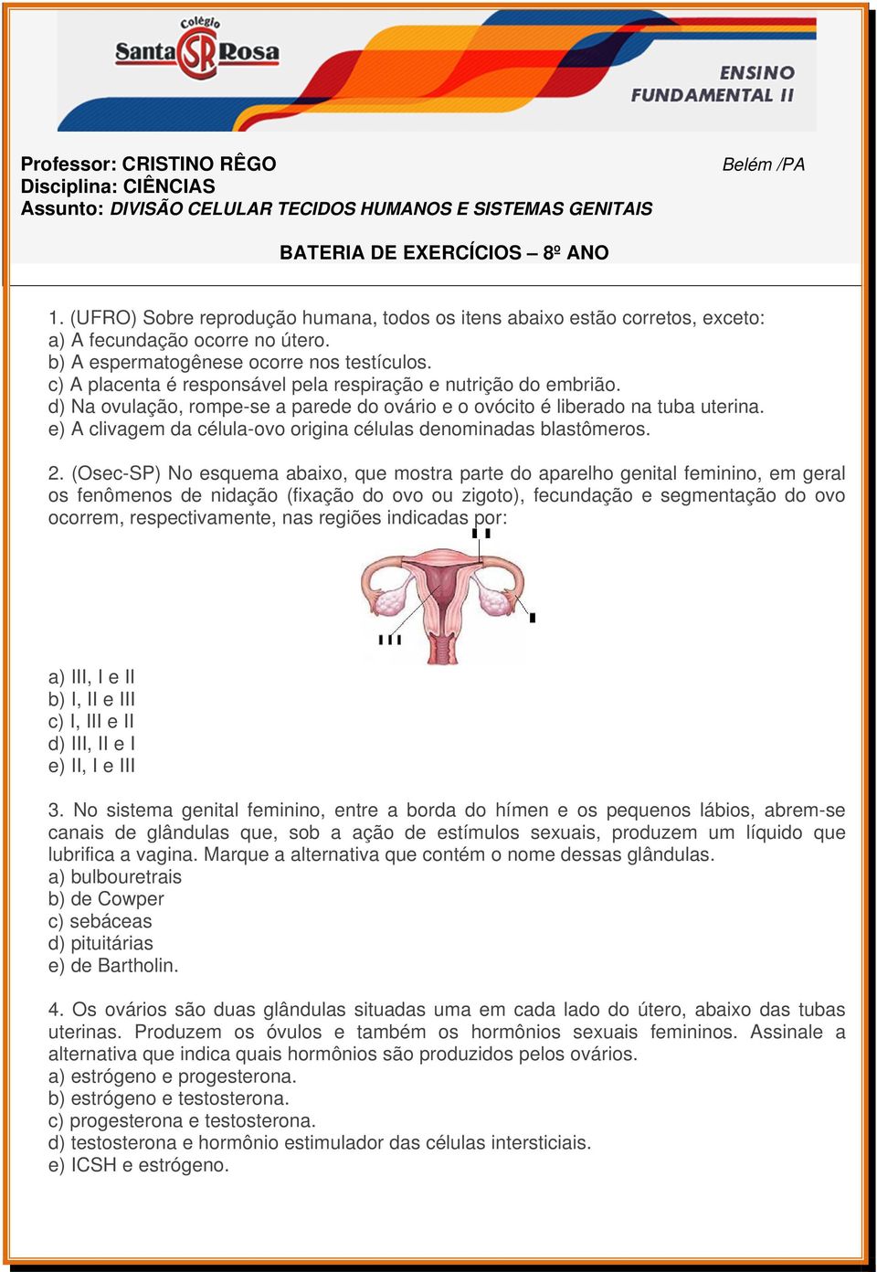 c) A placenta é responsável pela respiração e nutrição do embrião. d) Na ovulação, rompe-se a parede do ovário e o ovócito é liberado na tuba uterina.