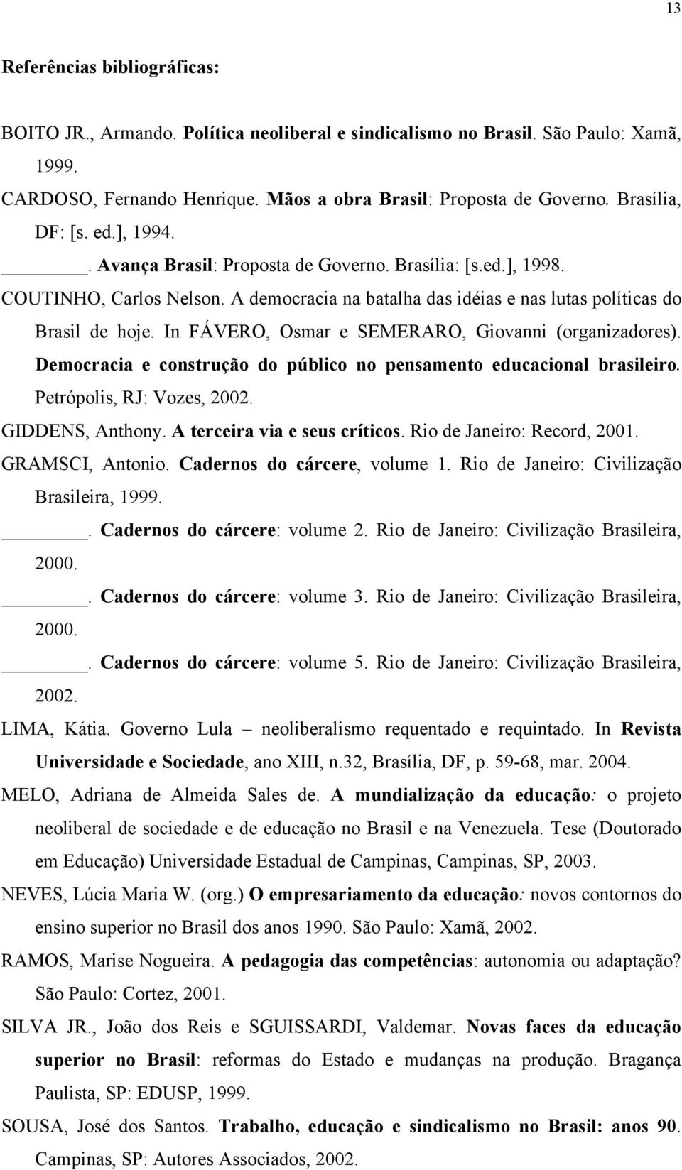 In FÁVERO, Osmar e SEMERARO, Giovanni (organizadores). Democracia e construção do público no pensamento educacional brasileiro. Petrópolis, RJ: Vozes, 2002. GIDDENS, Anthony.