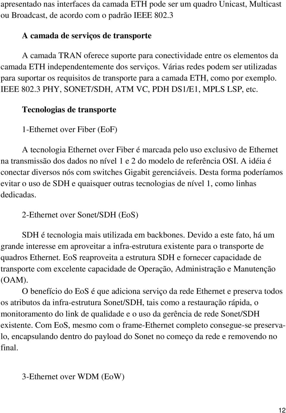 Várias redes podem ser utilizadas para suportar os requisitos de transporte para a camada ETH, como por exemplo. IEEE 802.3 PHY, SONET/SDH, ATM VC, PDH DS1/E1, MPLS LSP, etc.