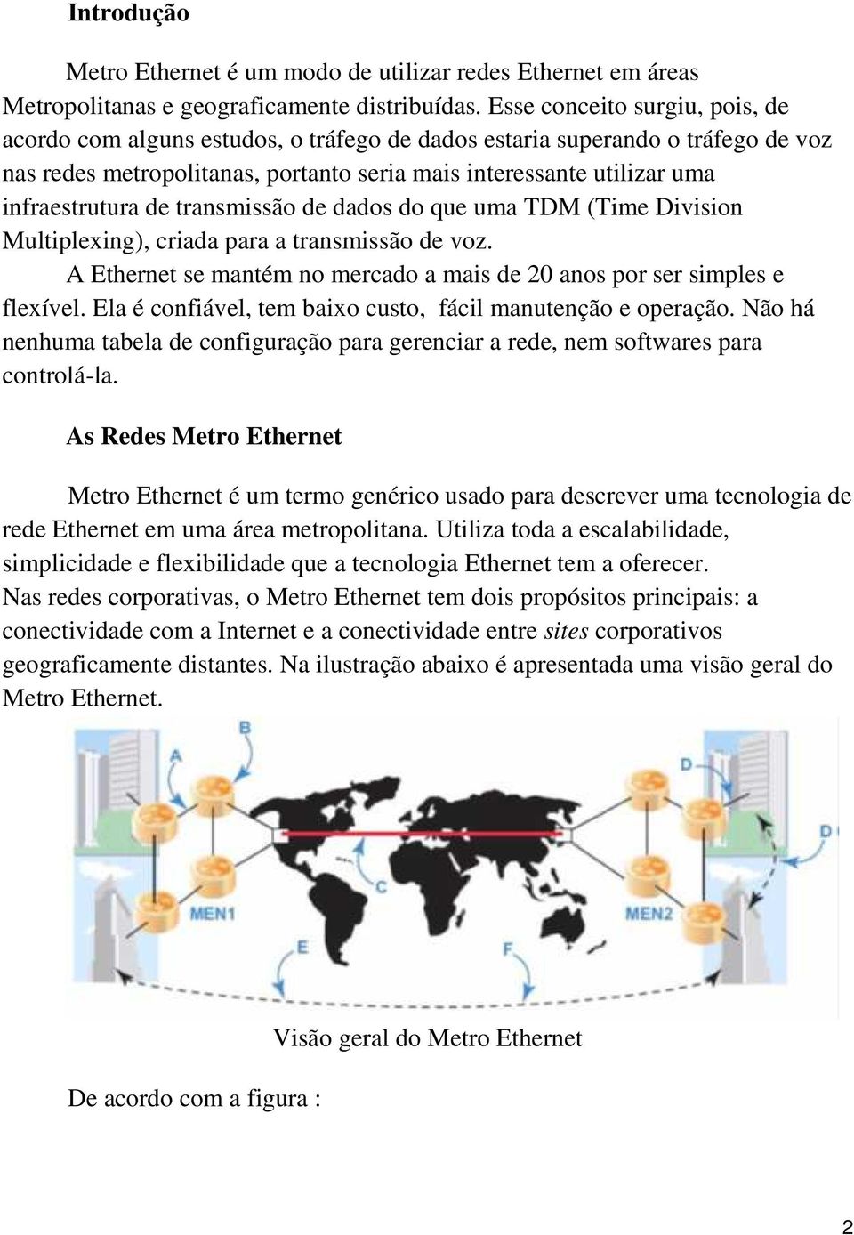 de transmissão de dados do que uma TDM (Time Division Multiplexing), criada para a transmissão de voz. A Ethernet se mantém no mercado a mais de 20 anos por ser simples e flexível.