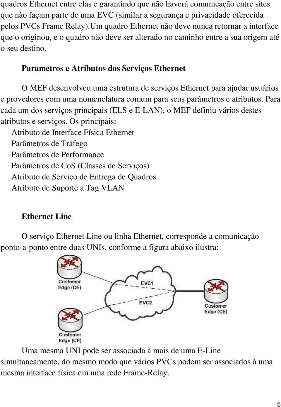 Parametros e Atributos dos Serviços Ethernet O MEF desenvolveu uma estrutura de serviços Ethernet para ajudar usuários e provedores com uma nomenclatura comum para seus parâmetros e atributos.