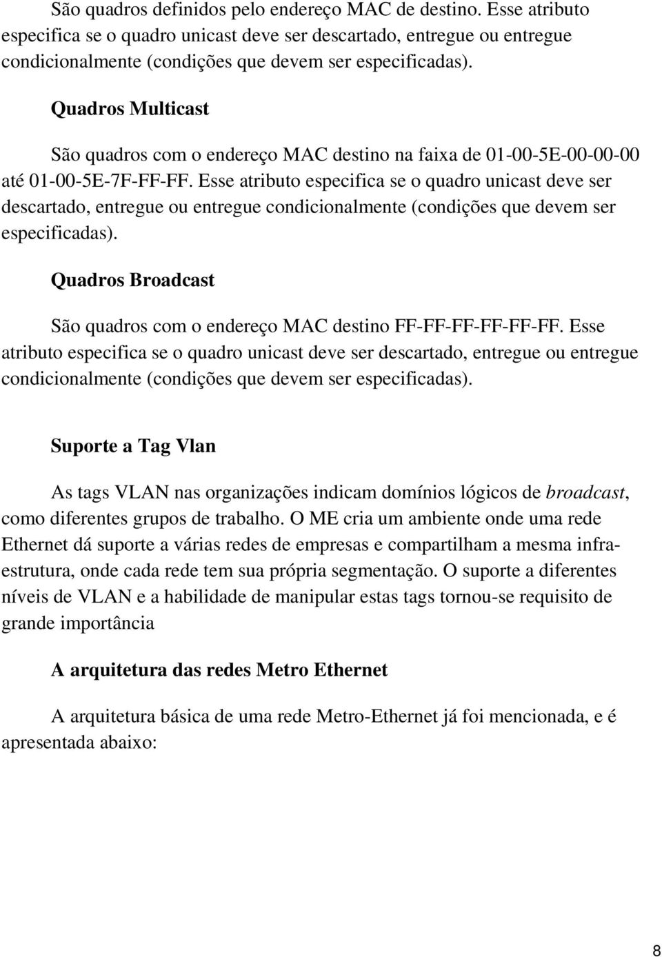 Esse atributo especifica se o quadro unicast deve ser descartado, entregue ou entregue condicionalmente (condições que devem ser especificadas).