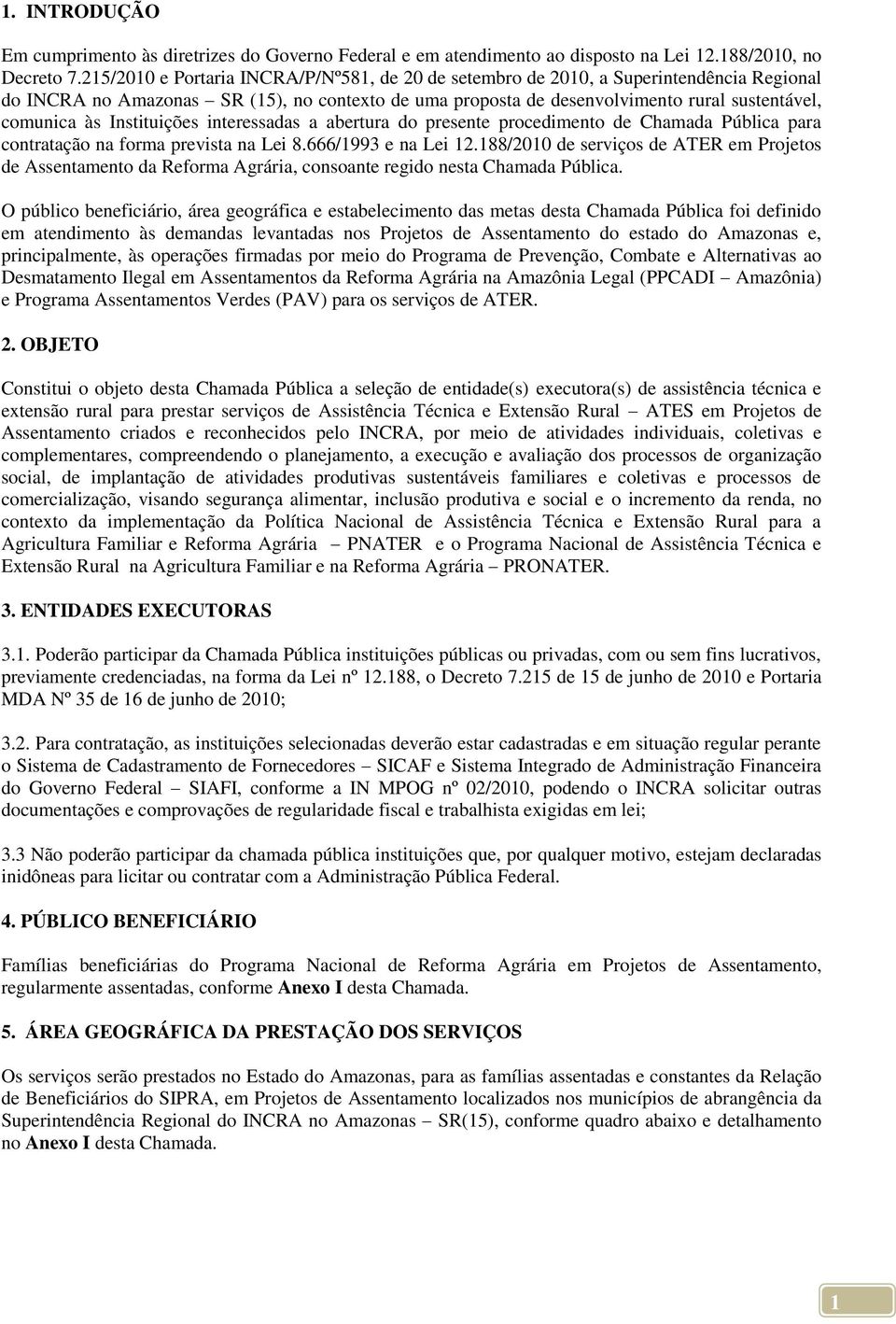 Instituições interessadas a abertura do presente procedimento de Chamada Pública para contratação na forma prevista na Lei 8.666/1993 e na Lei 12.