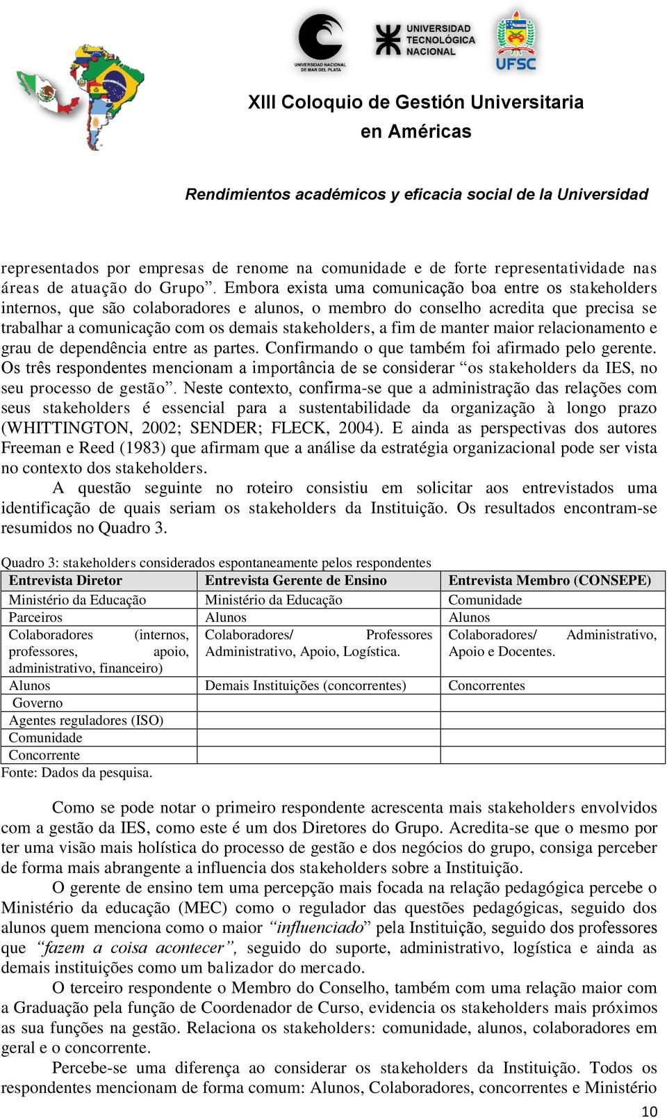 fim de manter maior relacionamento e grau de dependência entre as partes. Confirmando o que também foi afirmado pelo gerente.