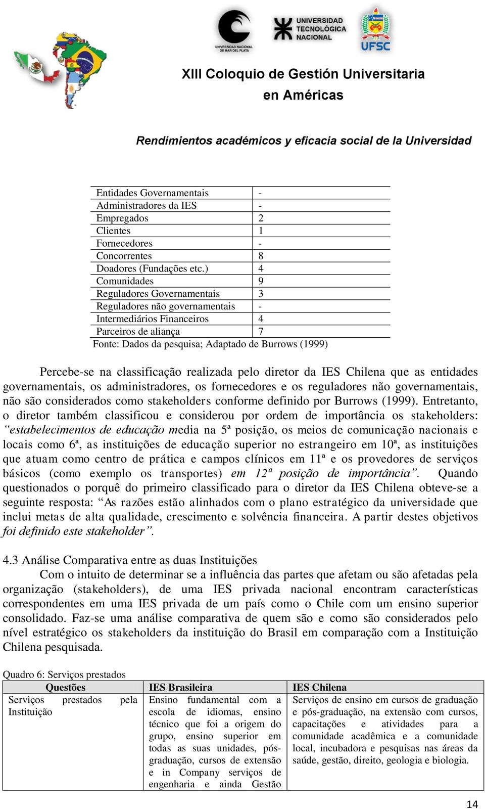 classificação realizada pelo diretor da IES Chilena que as entidades governamentais, os administradores, os fornecedores e os reguladores não governamentais, não são considerados como stakeholders