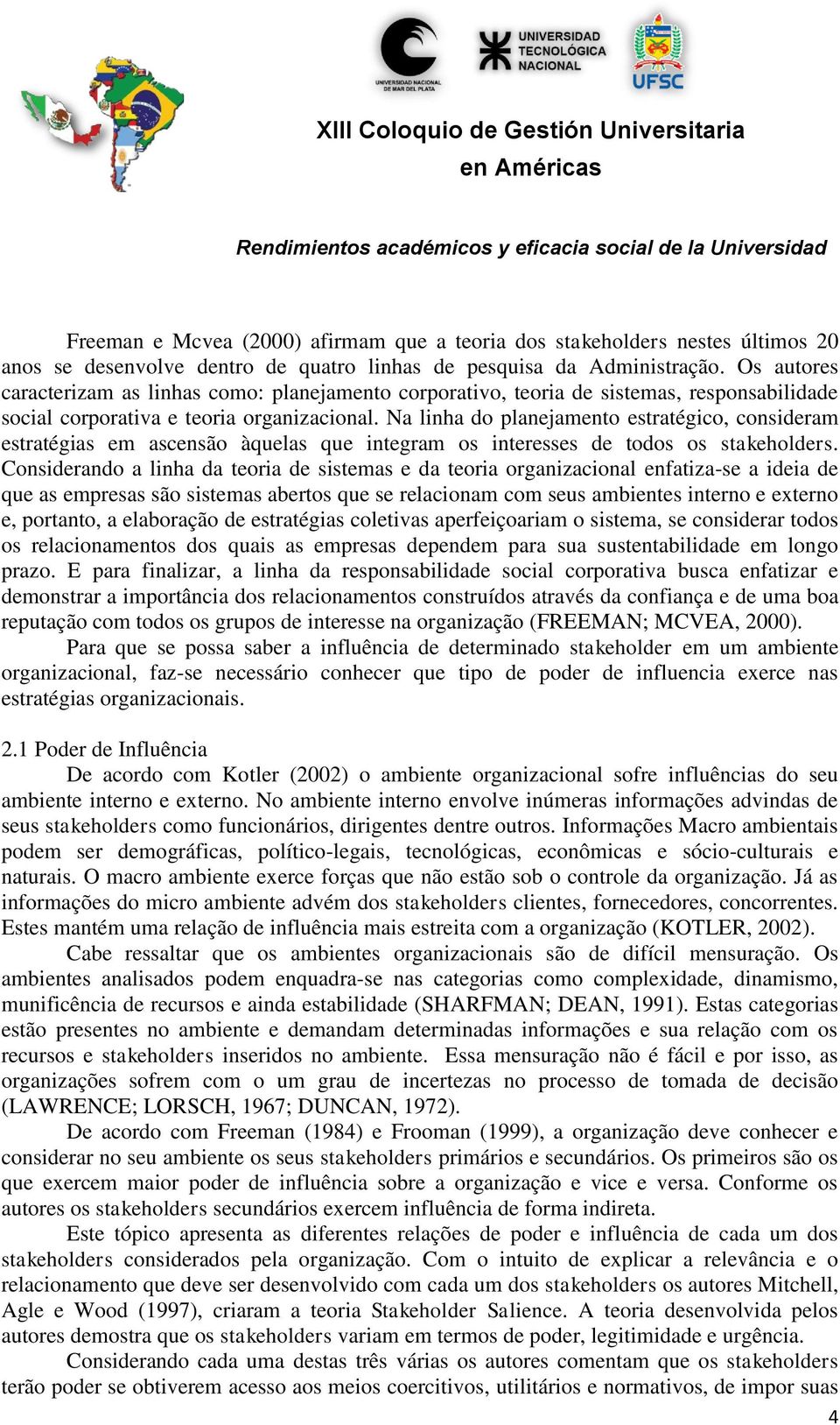 Na linha do planejamento estratégico, consideram estratégias em ascensão àquelas que integram os interesses de todos os stakeholders.