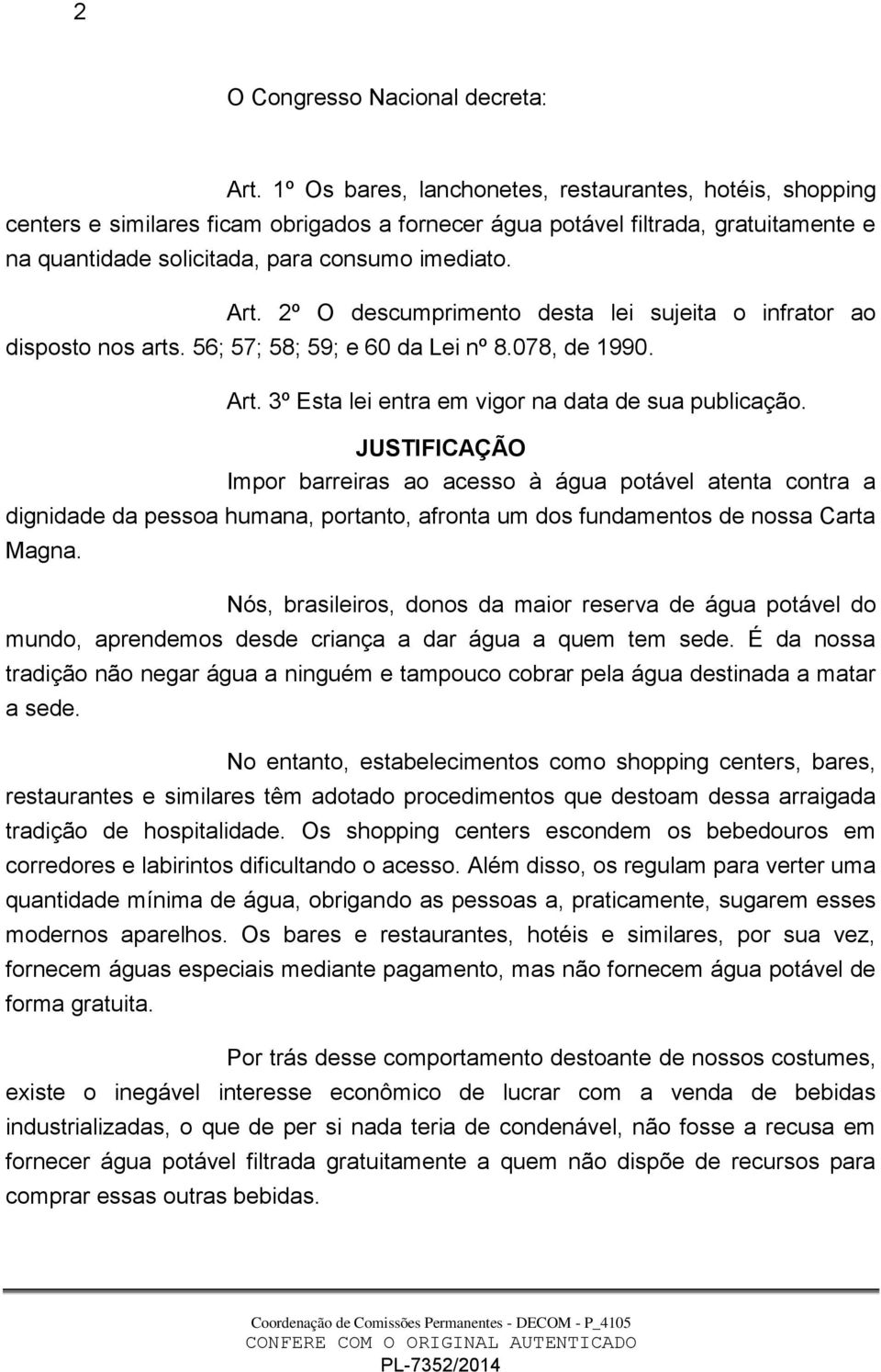 2º O descumprimento desta lei sujeita o infrator ao disposto nos arts. 56; 57; 58; 59; e 60 da Lei nº 8.078, de 1990. Art. 3º Esta lei entra em vigor na data de sua publicação.