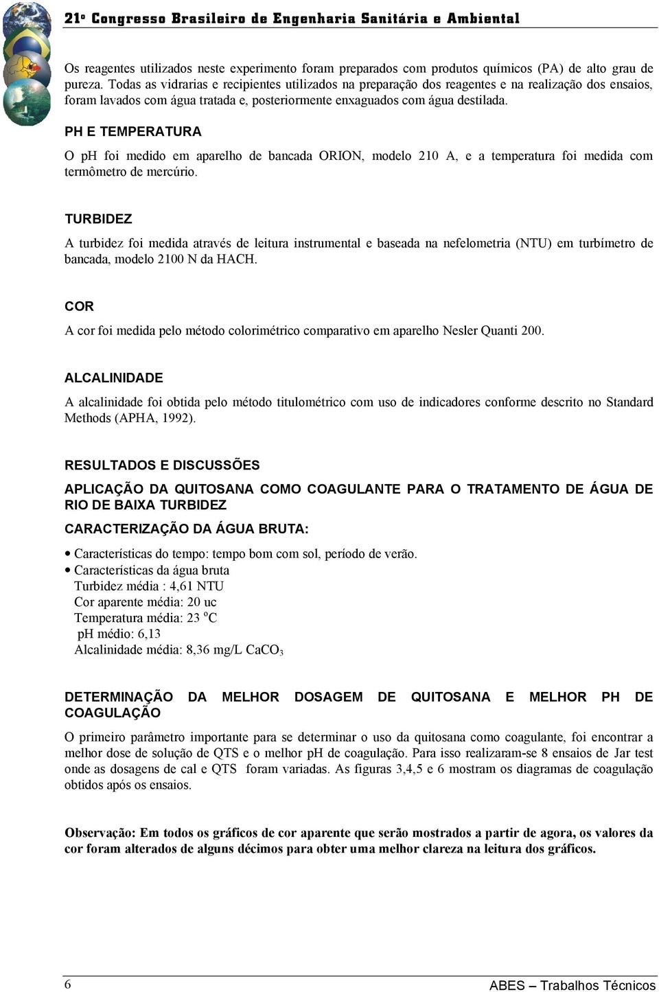 PH E TEMPERATURA O ph foi medido em aparelho de bancada ORION, modelo 210 A, e a temperatura foi medida com termômetro de mercúrio.