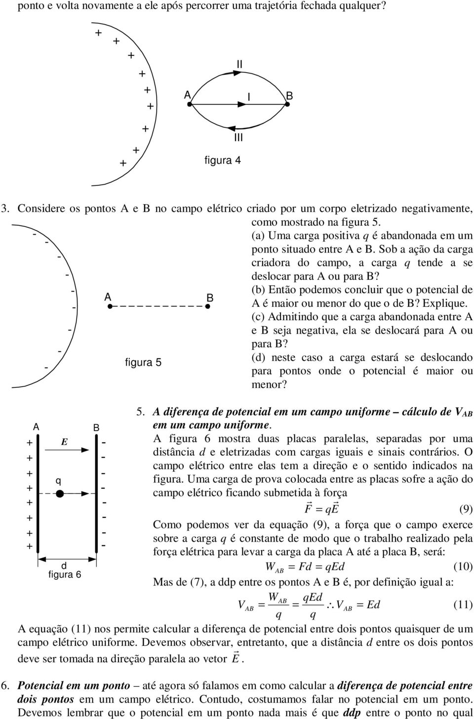 Sob a ação a carga criaora o campo, a carga tene a se eslocar para ou para? (b) Então poemos concluir ue o potencial e é maior ou menor o ue o e? Expliue.