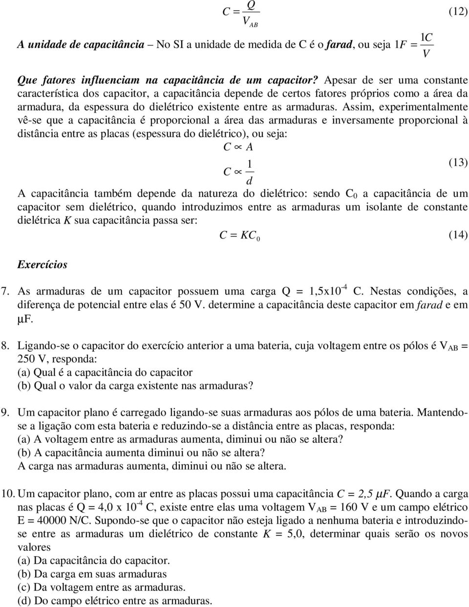 ssim, experimentalmente vêse ue a capacitância é proporcional a área as armauras e inversamente proporcional à istância entre as placas (espessura o ielétrico), ou seja: C 1 (13) C capacitância