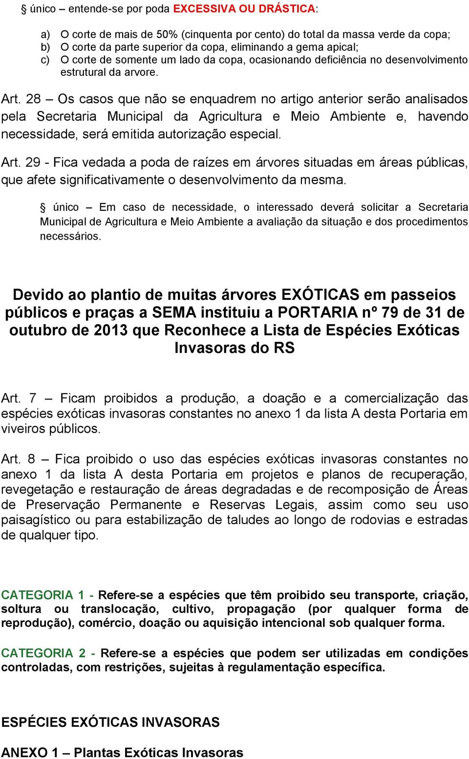 28 Os casos que não se enquadrem no artigo anterior serão analisados pela Secretaria Municipal da Agricultura e Meio Ambiente e, havendo necessidade, será emitida autorização especial. Art.