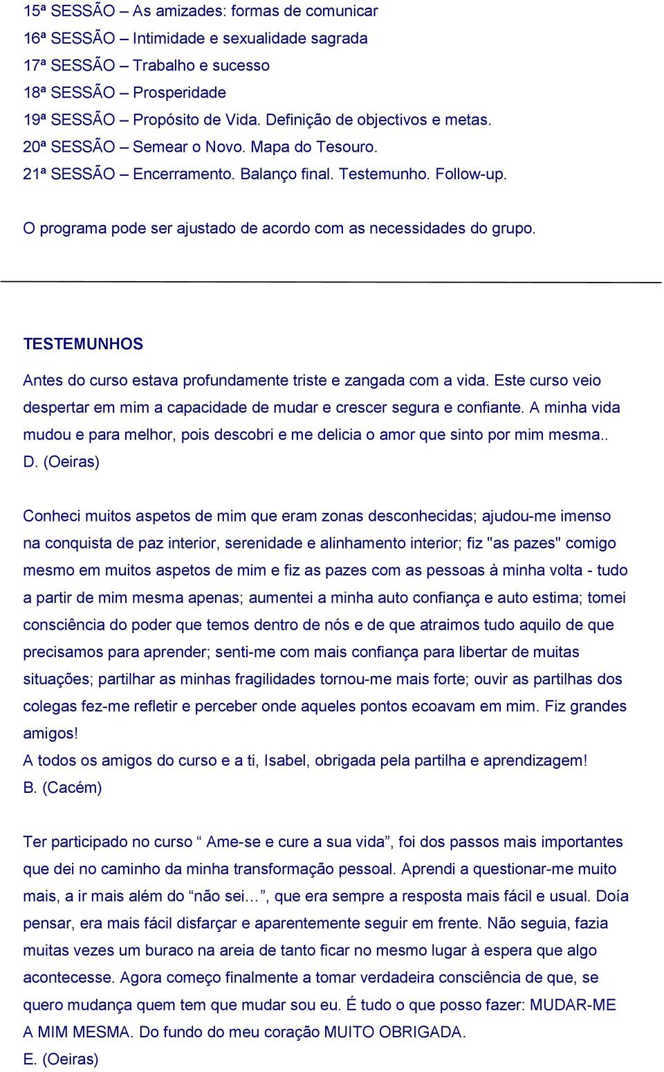 O programa pode ser ajustado de acordo com as necessidades do grupo. TESTEMUNHOS Antes do curso estava profundamente triste e zangada com a vida.