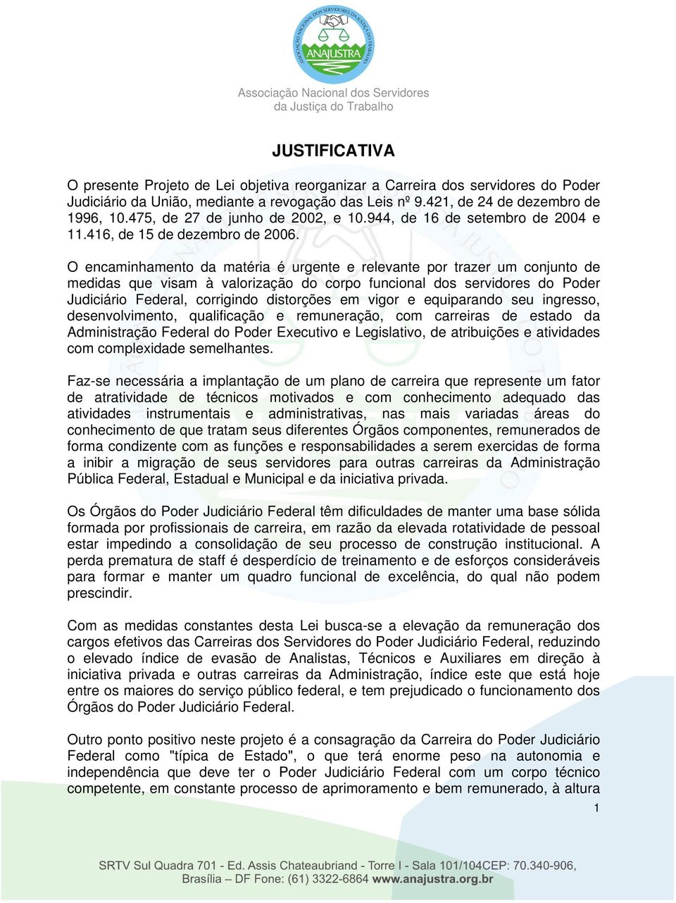 O encaminhamento da matéria é urgente e relevante por trazer um conjunto de medidas que visam à valorização do corpo funcional dos servidores do Poder Judiciário Federal, corrigindo distorções em