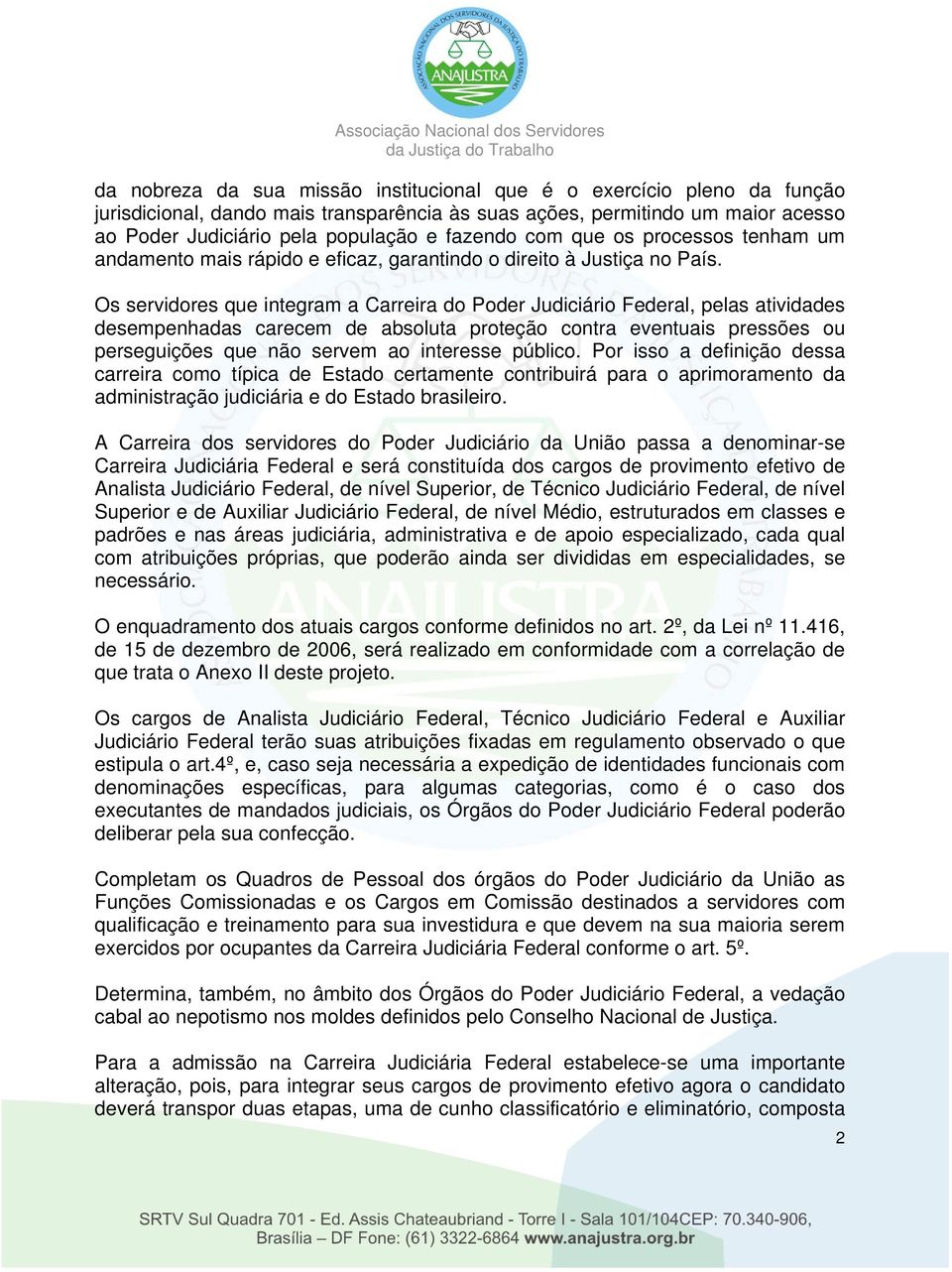 Os servidores que integram a Carreira do Poder Judiciário Federal, pelas atividades desempenhadas carecem de absoluta proteção contra eventuais pressões ou perseguições que não servem ao interesse