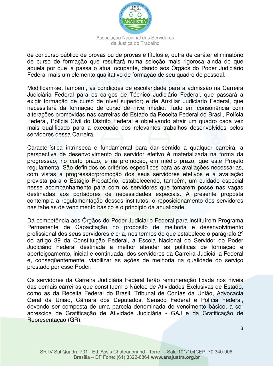 Modificam-se, também, as condições de escolaridade para a admissão na Carreira Judiciária Federal para os cargos de Técnico Judiciário Federal, que passará a exigir formação de curso de nível