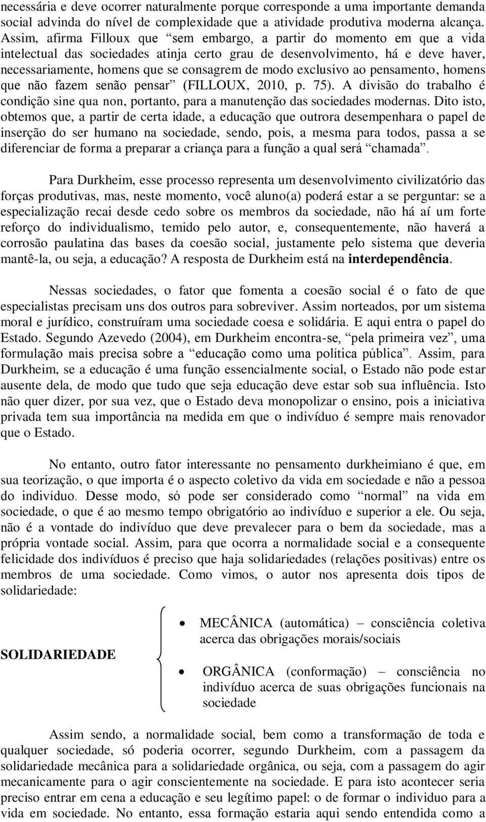 modo exclusivo ao pensamento, homens que não fazem senão pensar (FILLOUX, 2010, p. 75). A divisão do trabalho é condição sine qua non, portanto, para a manutenção das sociedades modernas.