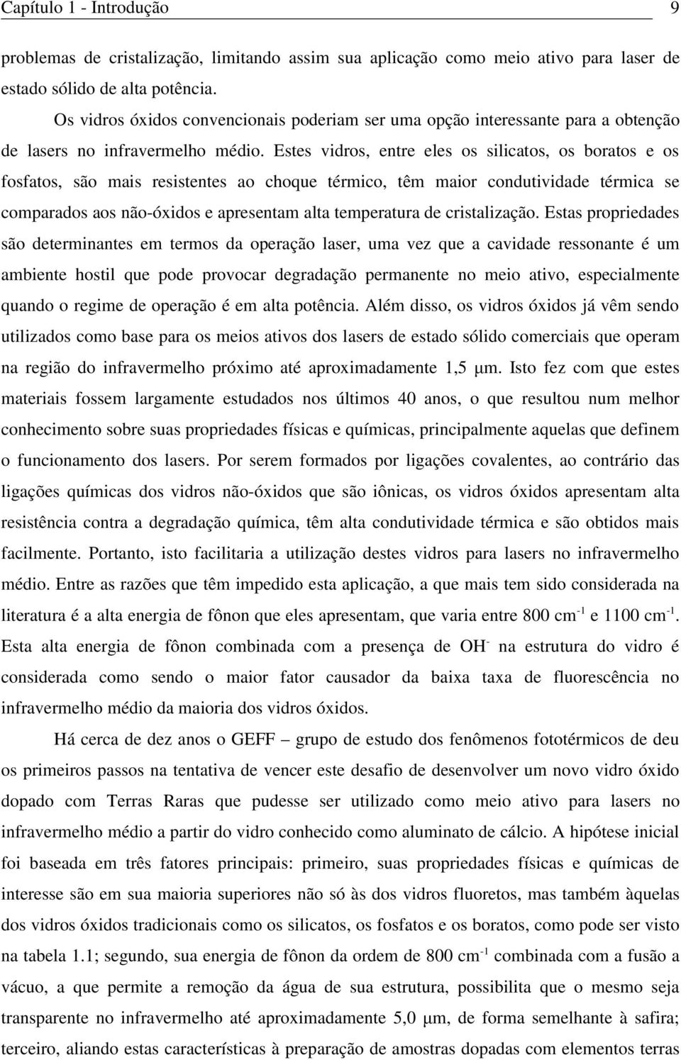 Estes vidros, entre eles os silicatos, os boratos e os fosfatos, são mais resistentes ao choque térmico, têm maior condutividade térmica se comparados aos não-óxidos e apresentam alta temperatura de