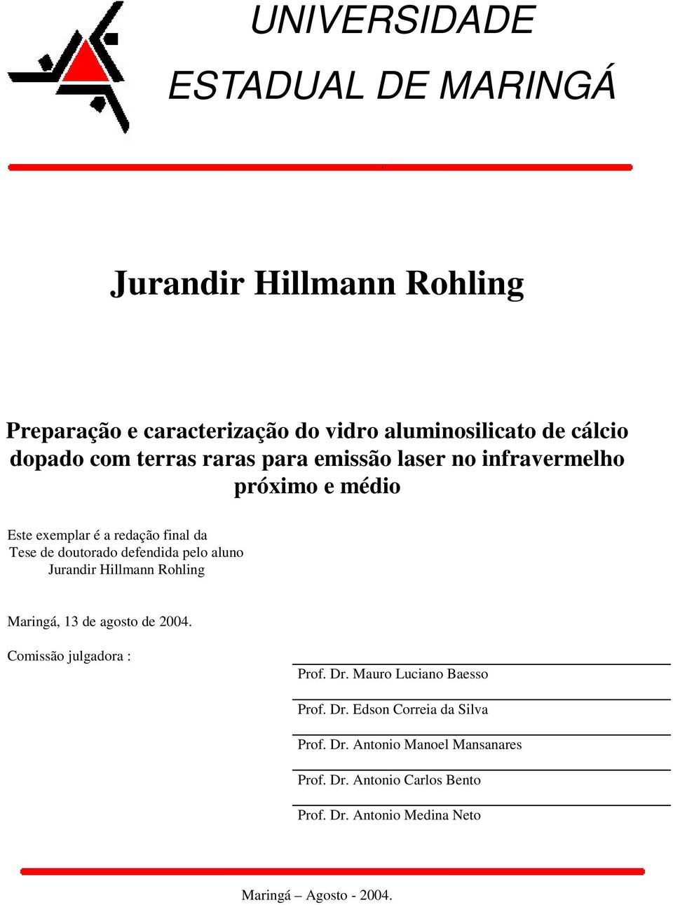 aluno Jurandir Hillmann Rohling Maringá, 13 de agosto de 2004. Comissão julgadora : Prof. Dr. Mauro Luciano Baesso Prof. Dr. Edson Correia da Silva Prof.