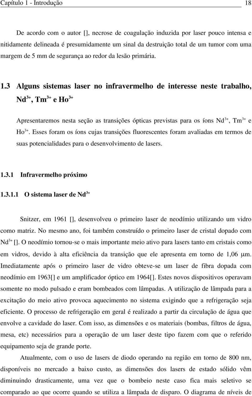 3 Alguns sistemas laser no infravermelho de interesse neste trabalho, Nd 3+, Tm 3+ e Ho 3+ Apresentaremos nesta seção as transições ópticas previstas para os íons Nd 3+, Tm 3+ e Ho 3+.