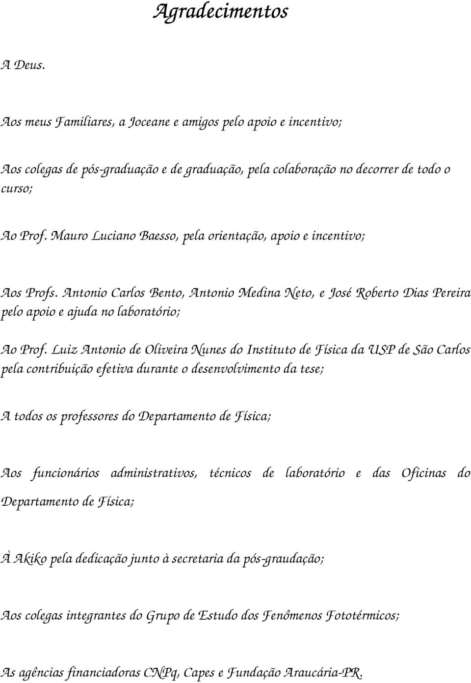 Luiz Antonio de Oliveira Nunes do Instituto de Física da USP de São Carlos pela contribuição efetiva durante o desenvolvimento da tese; A todos os professores do Departamento de Física; Aos